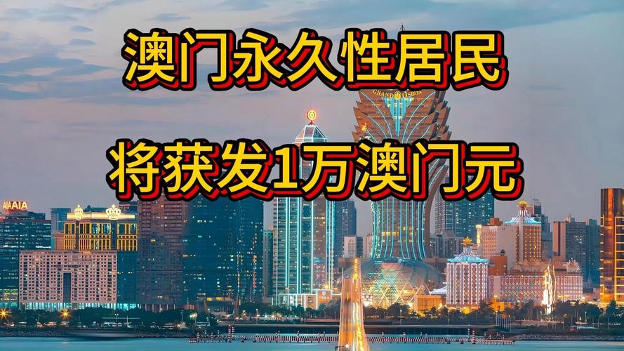 新澳2025新奥今晚开奖资料大全:澳门每人发1万澳门元